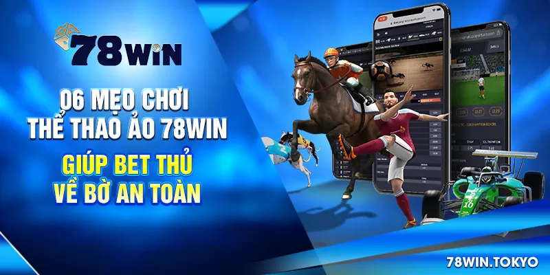 6 Mẹo Chơi Thể Thao Ảo 78WIN Giúp Bet Thủ Về Bờ An Toàn 5 6 Mẹo Chơi Thể Thao Ảo 78Win Giúp Bet Thủ Về Bờ An Toàn