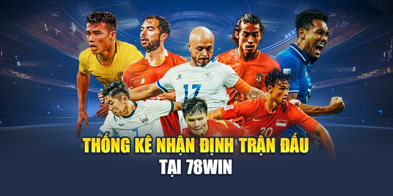 Nhận Định Bóng Đá Chuẩn Xác Cùng Hệ Thống Dự Đoán Tại 78WIN 5 Thống kê nhận định trận đấu tại 78WIN